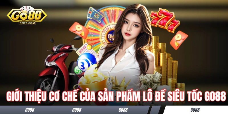 Lô Đề Siêu Tốc GO88 - Quay Số Cực Nhanh, Tiền Về Liền Tay! 1 Giới thiệu cơ chế của sản phẩm lô đề siêu tốc GO88