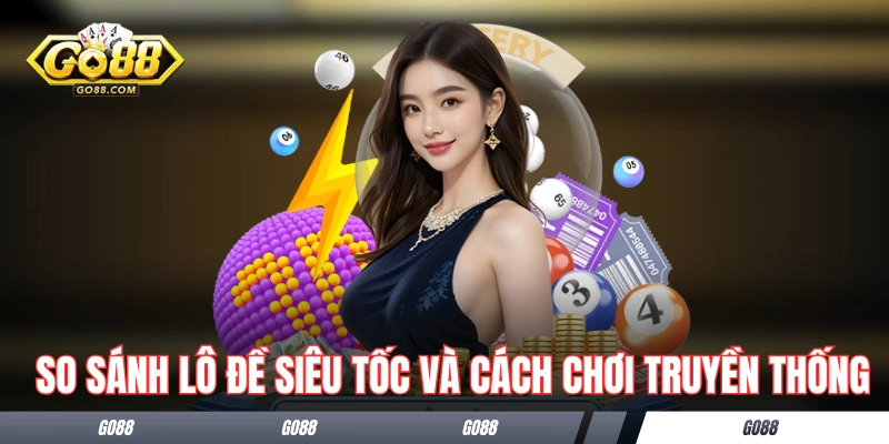 Lô Đề Siêu Tốc GO88 - Quay Số Cực Nhanh, Tiền Về Liền Tay! 2 So sánh lô đề siêu tốc và cách dự thưởng truyền thống