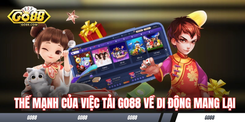 Tải GO88 - Cách Tải Về Moblie Và Xử Lý Lỗi Các Thường Gặp 1 Những thế mạnh của việc tải GO88 về di động mang lại